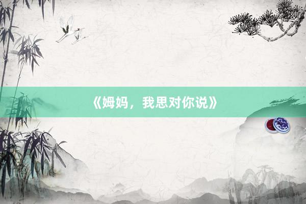 《姆妈，我思对你说》